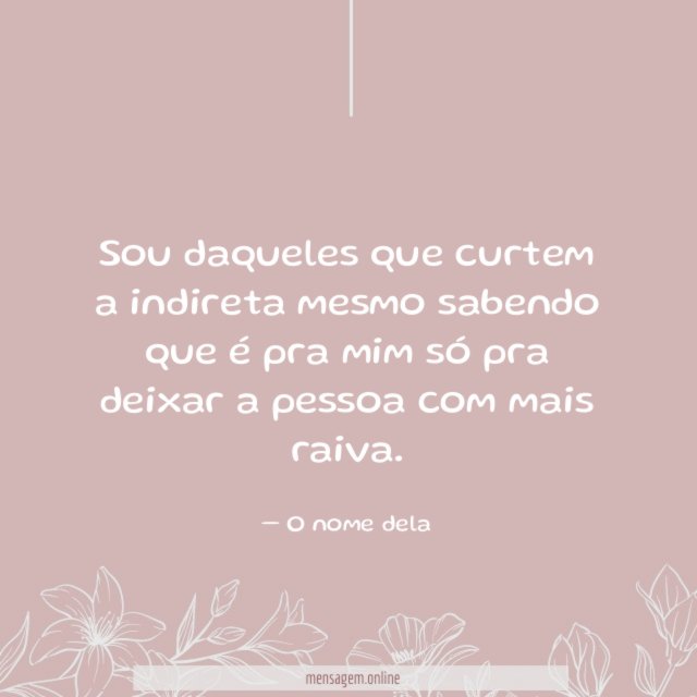 Sou daqueles que curtem a indireta