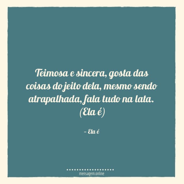 Ela é teimosa e sincera