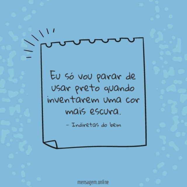 Eu só vou parar de usar preto