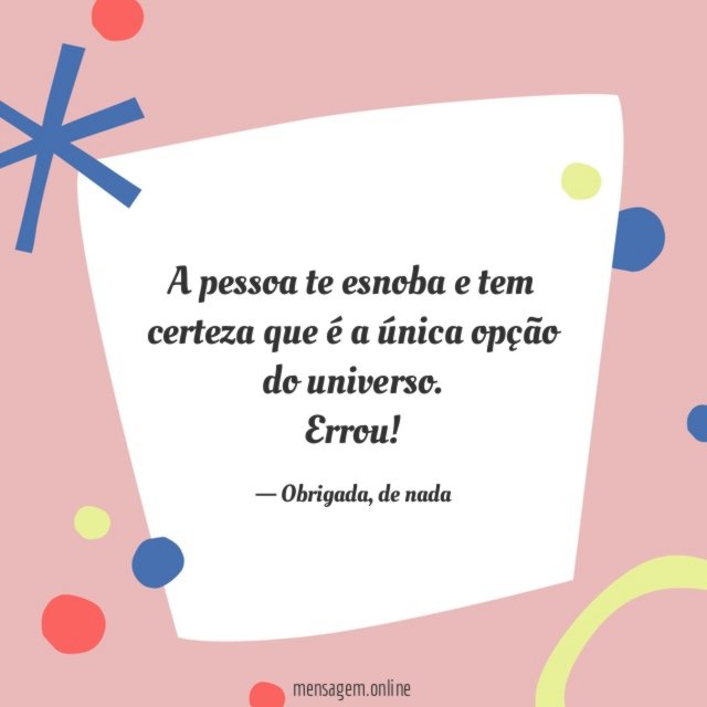 A pessoa te esnoba