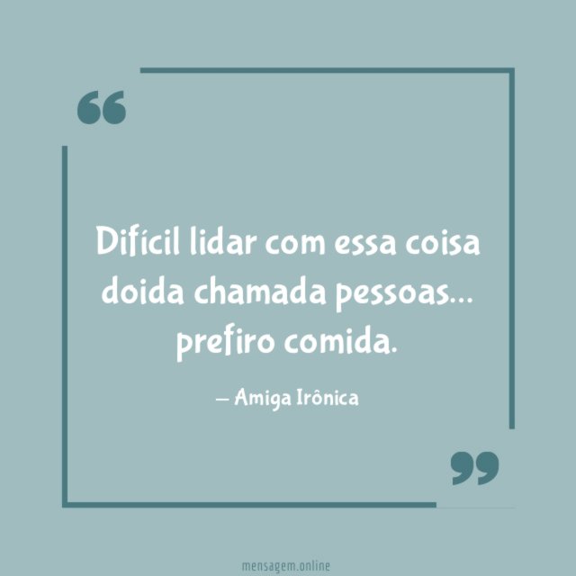 Difícil lidar com essa coisa doida