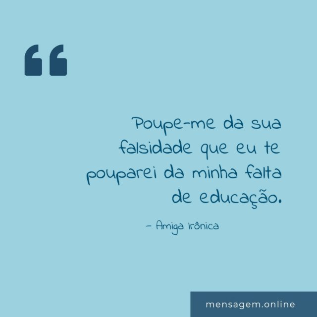 Poupe-me da sua falsidade