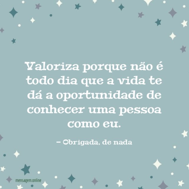 Valoriza porque não é todo dia