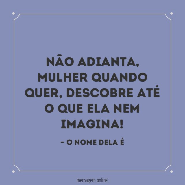 Mulher quando quer