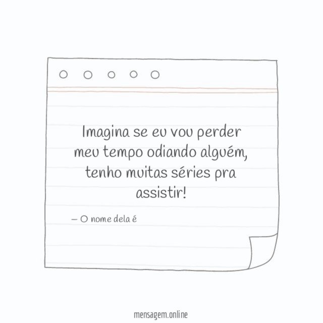 Imagina se eu vou perder meu tempo