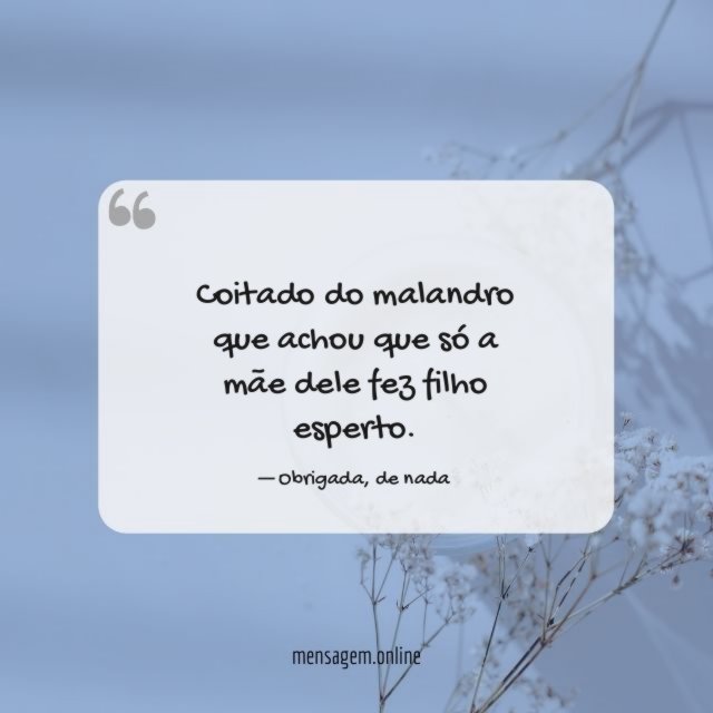 Coitado do malandro