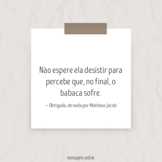 Não espere ela desistir