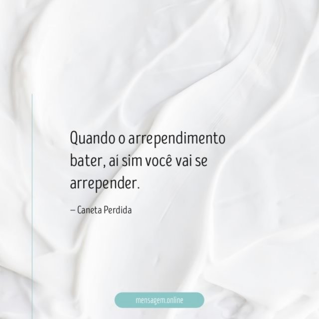 Quando o arrependimento bater