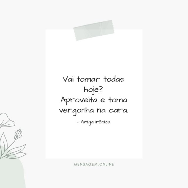 Vai tomar todas hoje?
