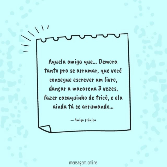 Demora tanto pra se arrumar