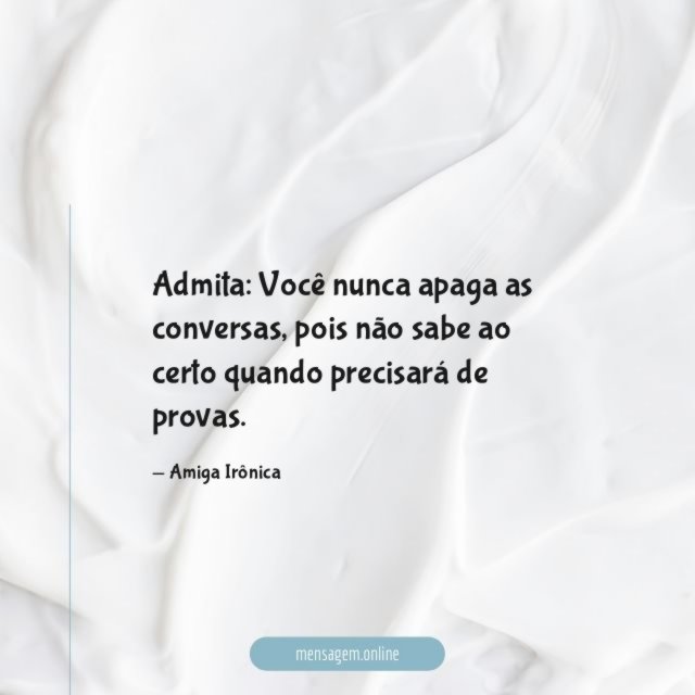Você nunca apaga as conversas