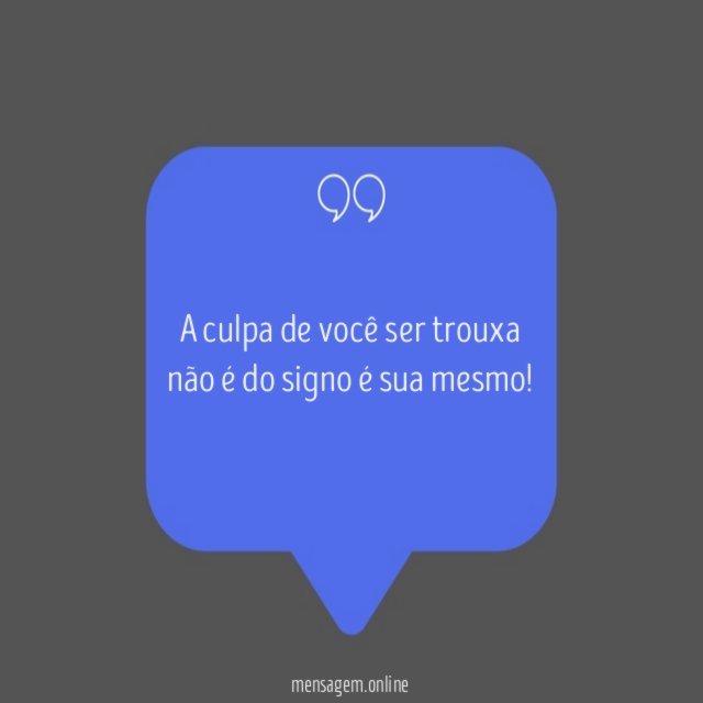 A culpa de você ser trouxa