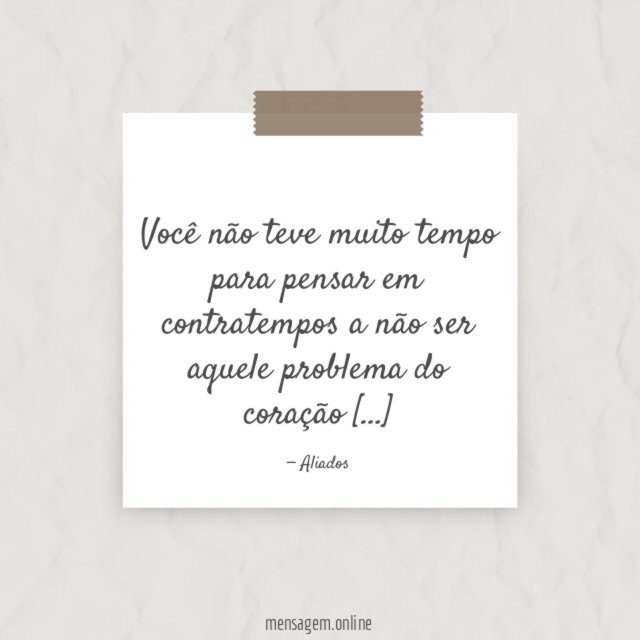 Você não teve muito tempo