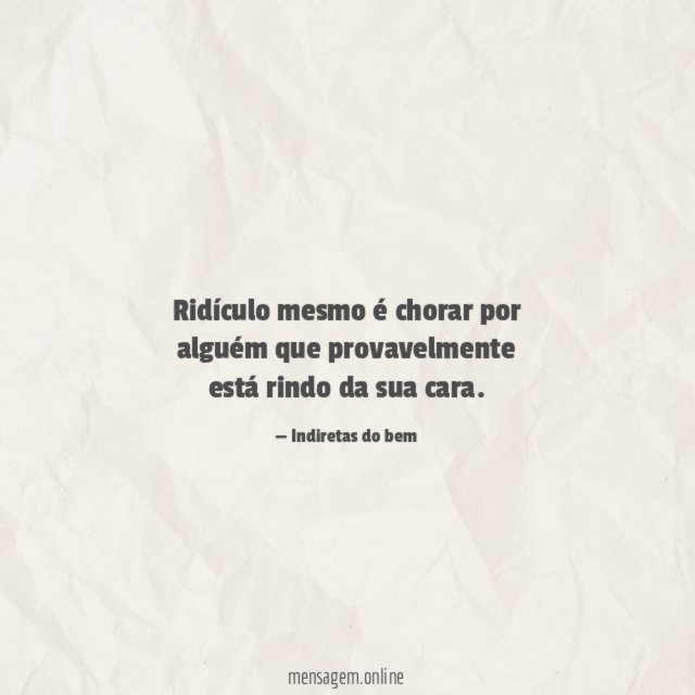 Ridículo mesmo é chorar