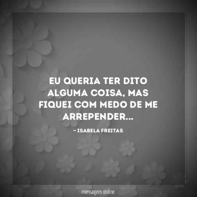 Eu queria ter dito alguma