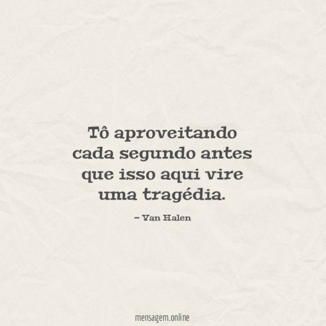 Tô aproveitando cada segundo