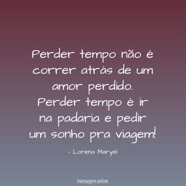 Perder tempo não é correr atrás de um amor perdido