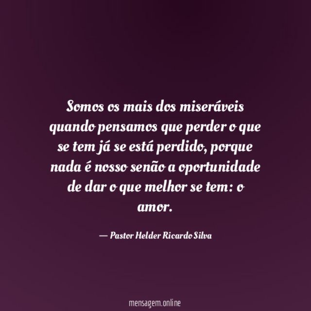 Somos os mais dos miseráveis quando pensamos que