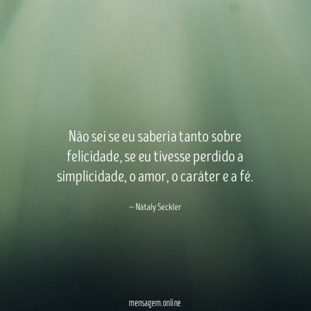 Não sei se eu saberia tanto sobre felicidade