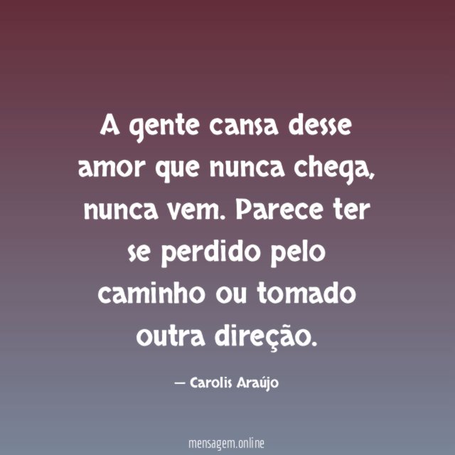 A gente cansa desse amor que nunca chega
