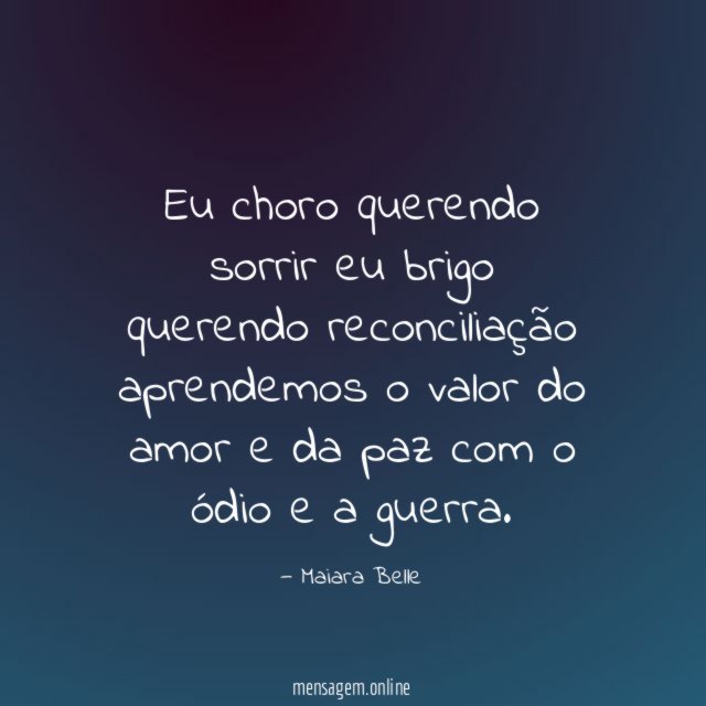 Eu choro querendo sorrir eu brigo querendo reconciliação aprendemos