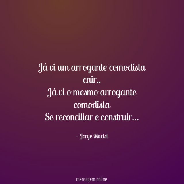 Já vi um arrogante comodista cair