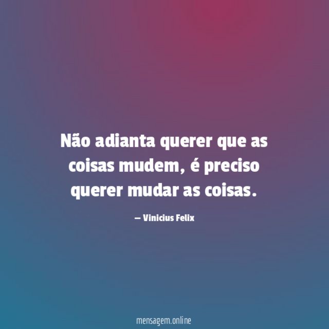 Não adianta querer que as coisas mudem
