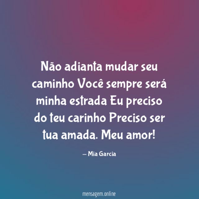 Não adianta mudar seu caminho Você sempre será minha