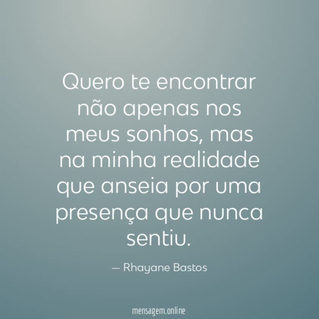 Quero te encontrar não apenas nos meus sonhos