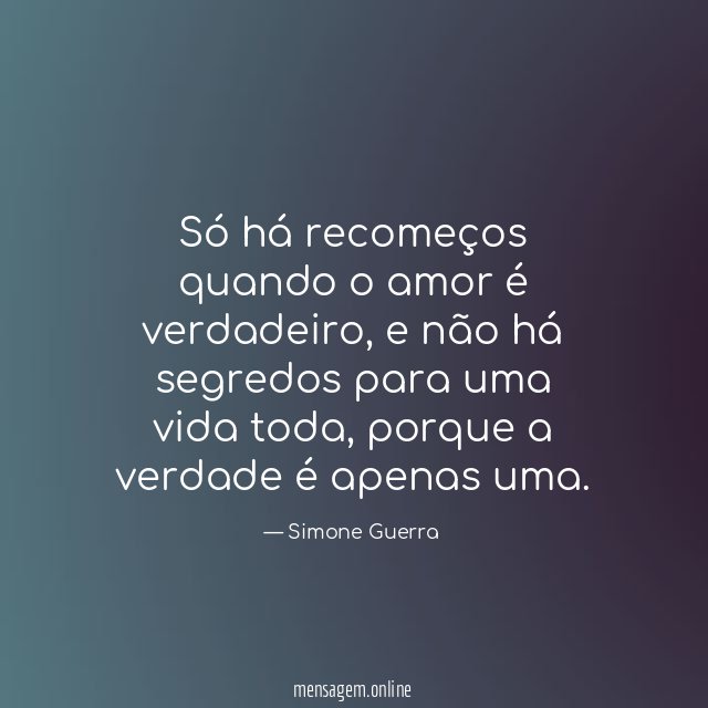 Só há recomeços quando o amor é verdadeiro