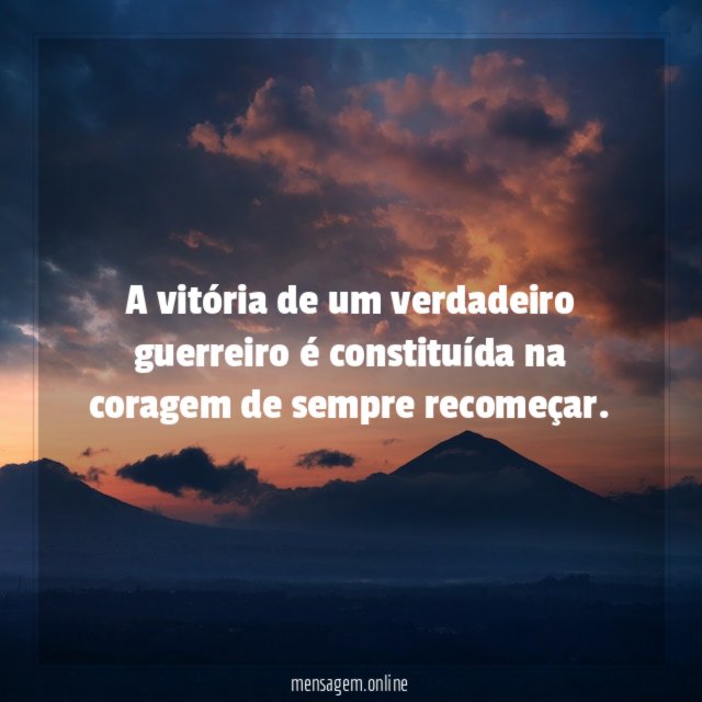 A vitória de um verdadeiro guerreiro é constituída