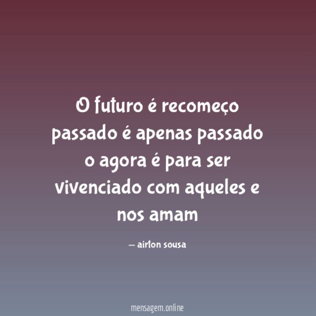 O futuro é recomeço passado é apenas passado