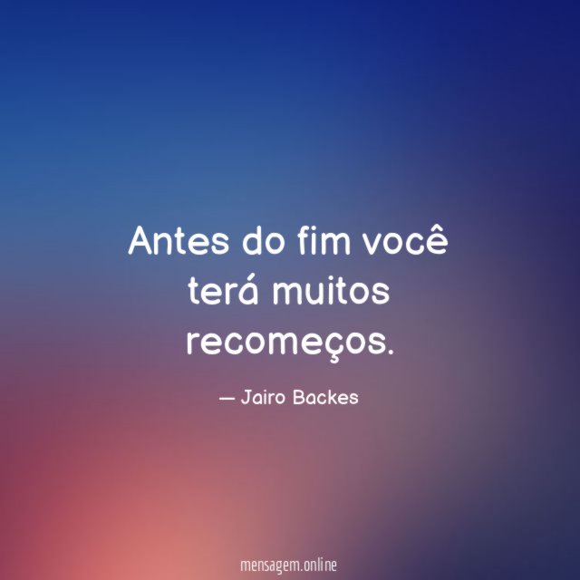 Antes do fim você terá muitos recomeços