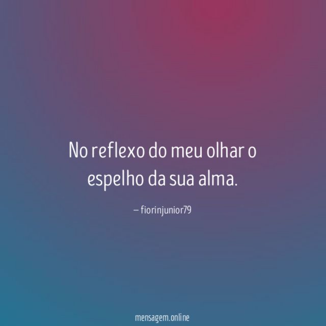No reflexo do meu olhar o espelho da sua alma