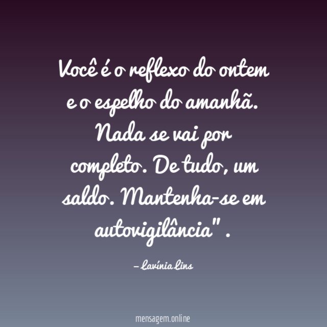 Você é o reflexo do ontem e o espelho do amanhã