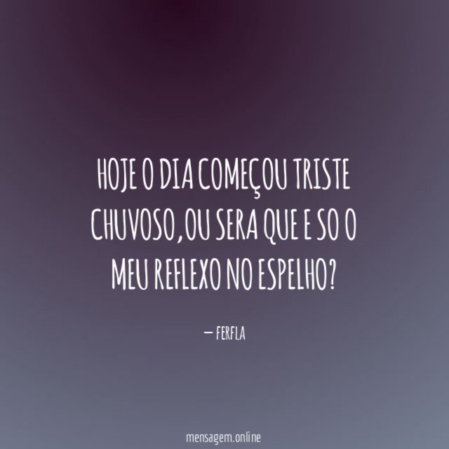 Hoje o dia começou triste chuvoso