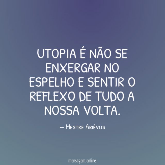 Utopia é não se enxergar no espelho