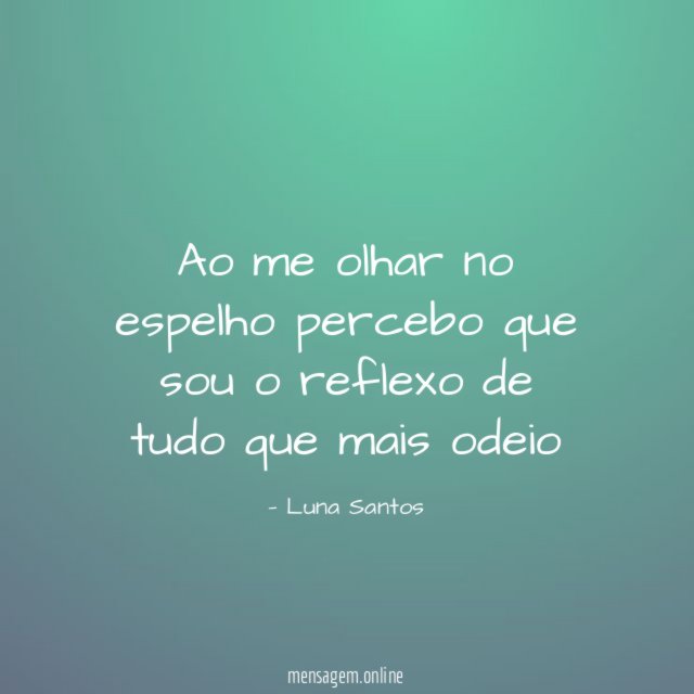 Ao me olhar no espelho percebo que sou