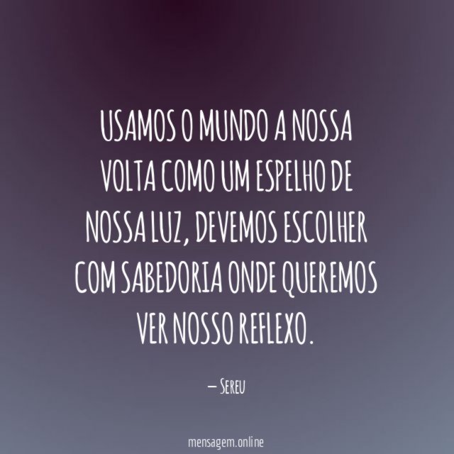 usamos o mundo a nossa volta como um espelho de nossa luz