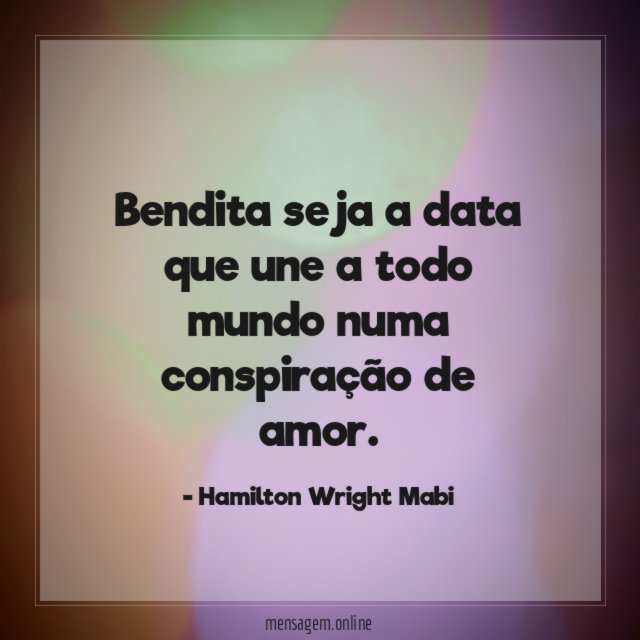 Bendita seja a data que une a todo