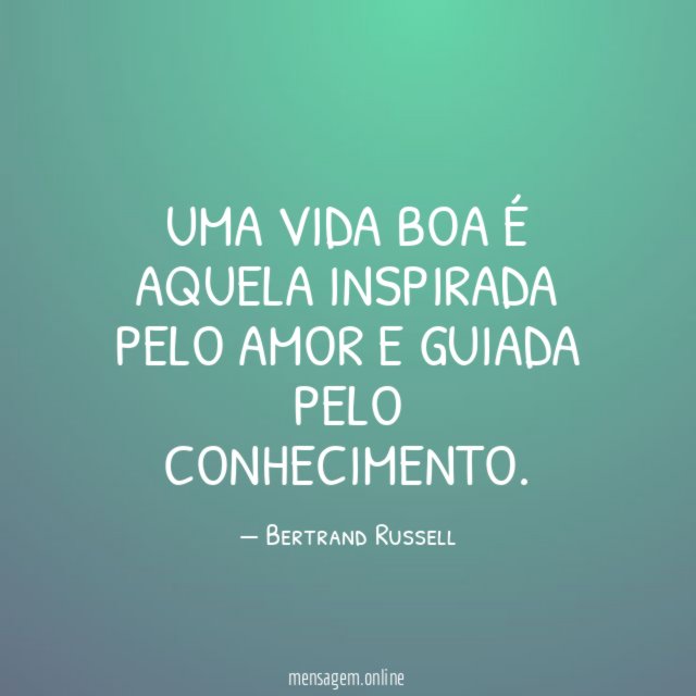 Uma vida boa é aquela inspirada pelo amor e guiada pelo conhecimento