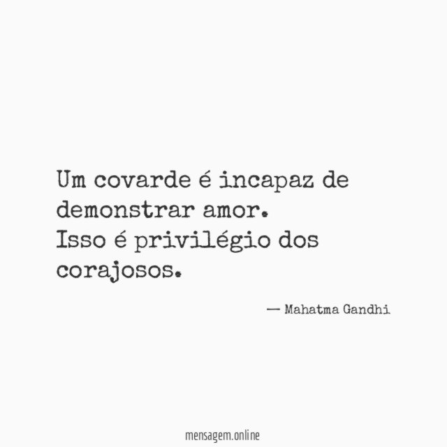 Um covarde é incapaz de demonstrar amor