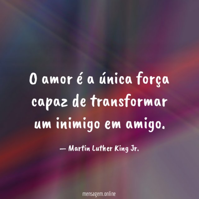 O amor é a única força capaz de