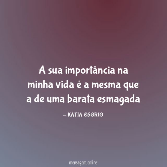 A sua importância na minha vida é a