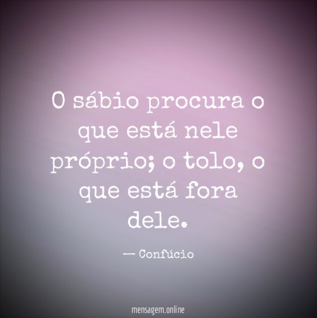 O sábio procura o que está nele próprio