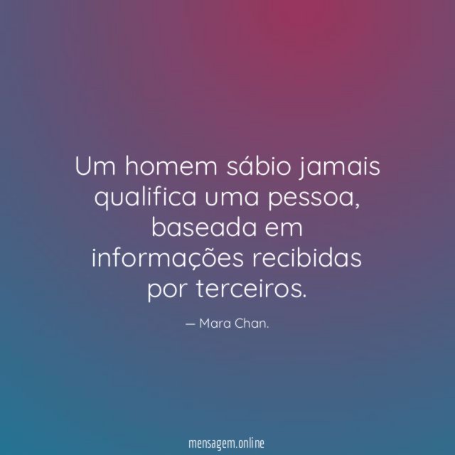 Um homem sábio jamais qualifica uma pessoa