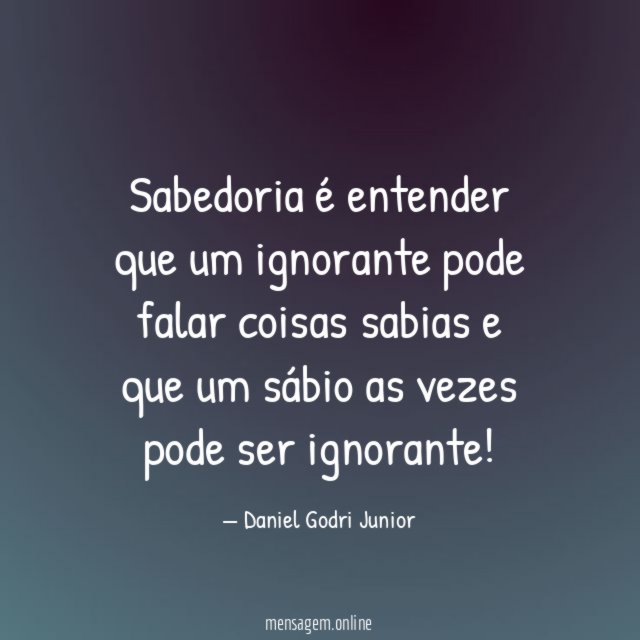 Sabedoria é entender que um ignorante pode falar