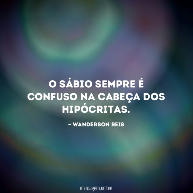 O sábio sempre é confuso na cabeça dos hipócritas