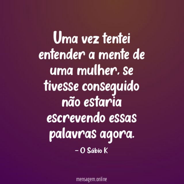 Uma vez tentei entender a mente de uma mulher