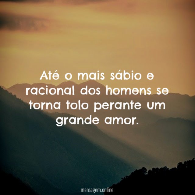 Até o mais sábio e racional dos homens